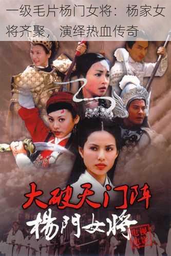 一级毛片杨门女将:杨家女将齐聚,演绎热血传奇