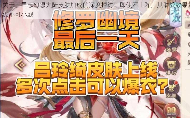 关于三国志幻想大陆皮肤加成的深度探讨:即使不上阵,其助战效果仍不可小觑