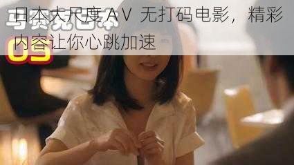 日本大尺度 AⅤ 无打码电影,精彩内容让你心跳加速