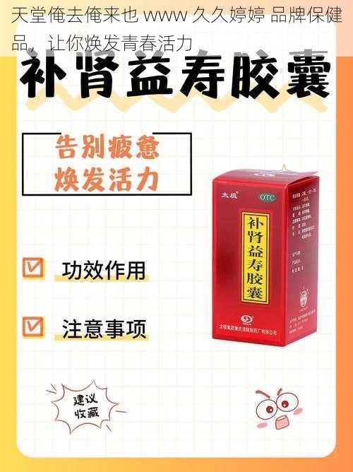 天堂俺去俺来也 www 久久婷婷 品牌保健品，让你焕发青春活力