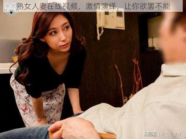 熟女人妻在线视频,激情演绎,让你欲罢不能