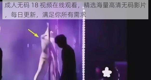 成人无码 18 视频在线观看,精选海量高清无码影片,每日更新,满足你所有需求