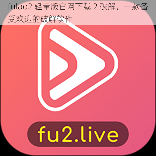 fulao2 轻量版官网下载 2 破解,一款备受欢迎的破解软件