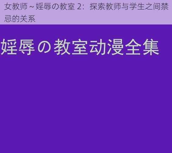女教师~婬辱の教室 2:探索教师与学生之间禁忌的关系