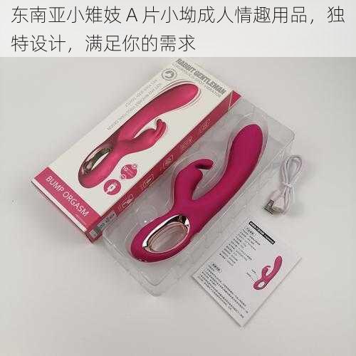 东南亚小雉妓 A 片小坳成人情趣用品,独特设计,满足你的需求