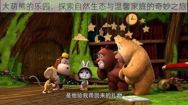 大萌熊的乐园:探索自然生态与温馨家庭的奇妙之旅