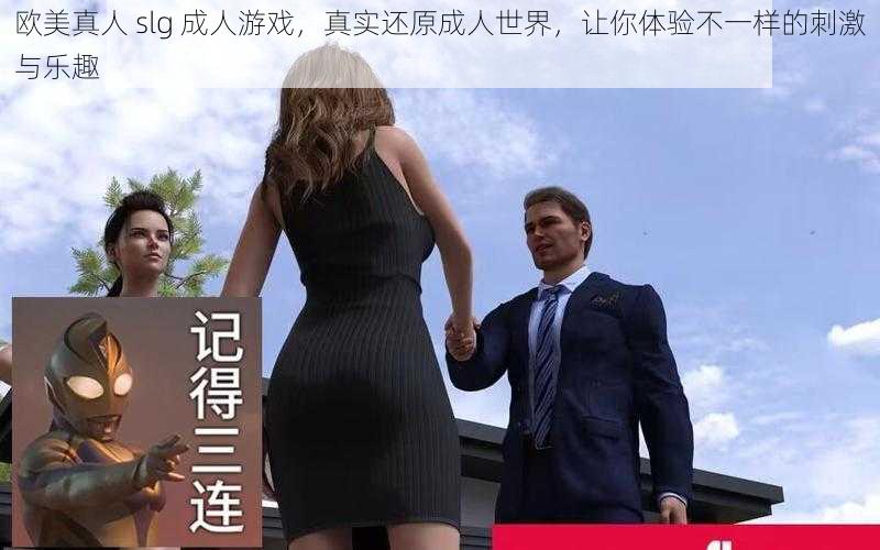 欧美真人 slg 成人游戏,真实还原成人世界,让你体验不一样的刺激与乐趣