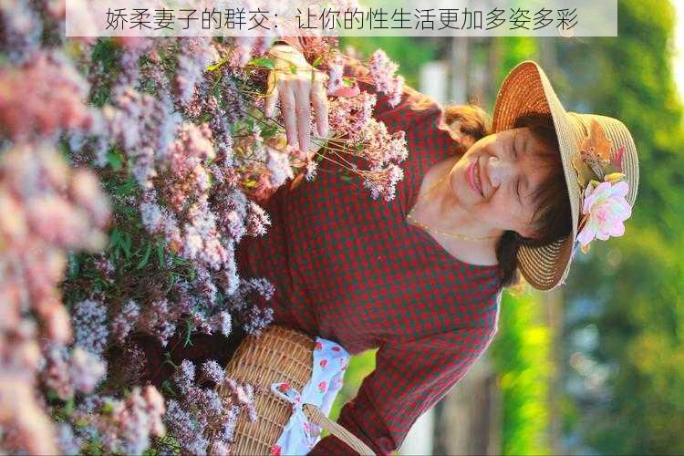 娇柔妻子的群交:让你的性生活更加多姿多彩