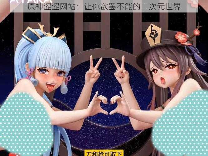 原神涩涩网站:让你欲罢不能的二次元世界