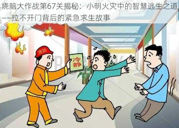 烧脑大作战第67关揭秘:小明火灾中的智慧逃生之道——拉不开门背后的紧急求生故事