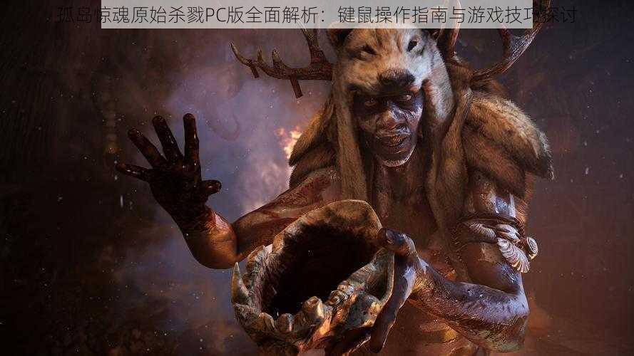 孤岛惊魂原始杀戮PC版全面解析:键鼠操作指南与游戏技巧探讨