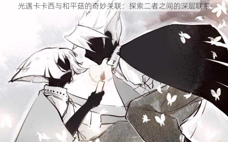 光遇卡卡西与和平菇的奇妙关联:探索二者之间的深层联系