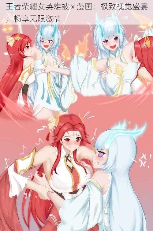 王者荣耀女英雄被 x 漫画:极致视觉盛宴,畅享无限激情