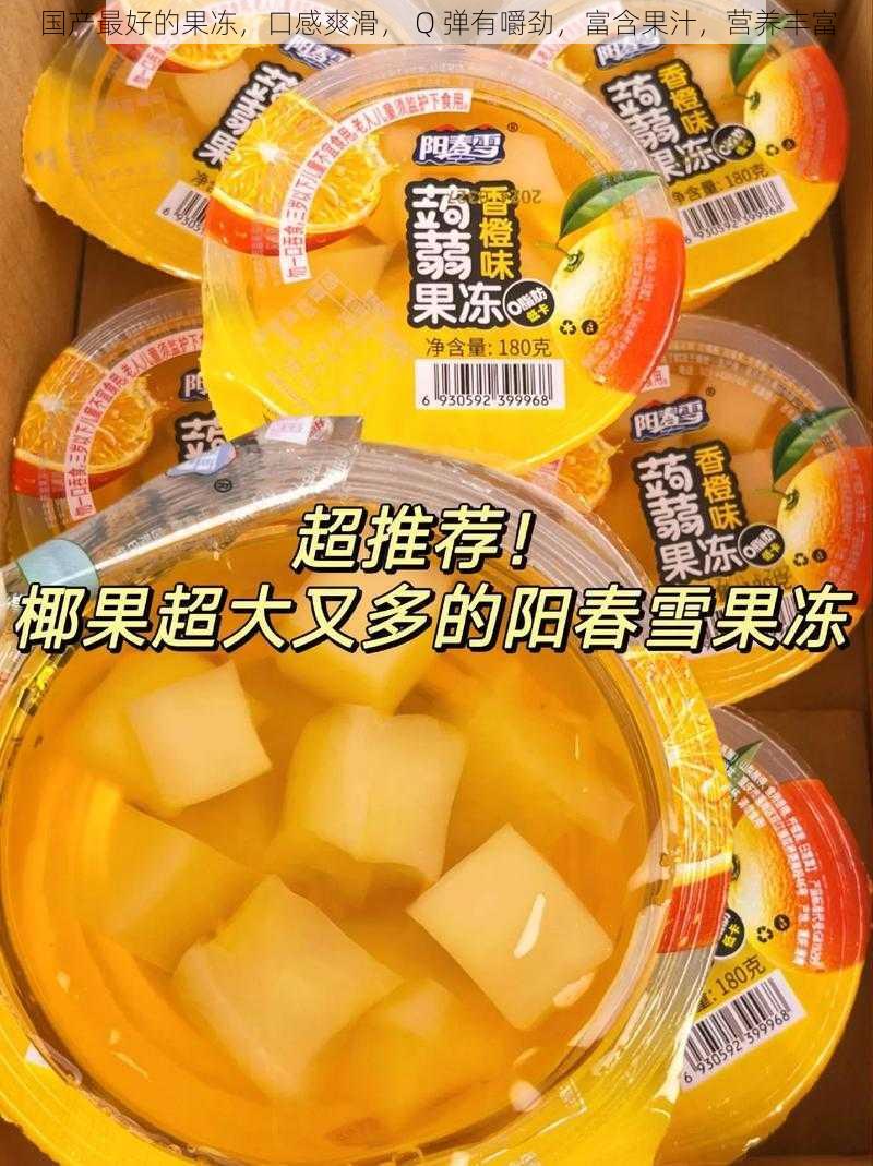 国产最好的果冻,口感爽滑, Q 弹有嚼劲,富含果汁,营养丰富