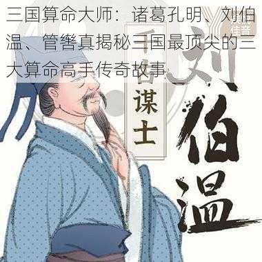 三国算命大师:诸葛孔明、刘伯温、管辔真揭秘三国最顶尖的三大算命高手传奇故事