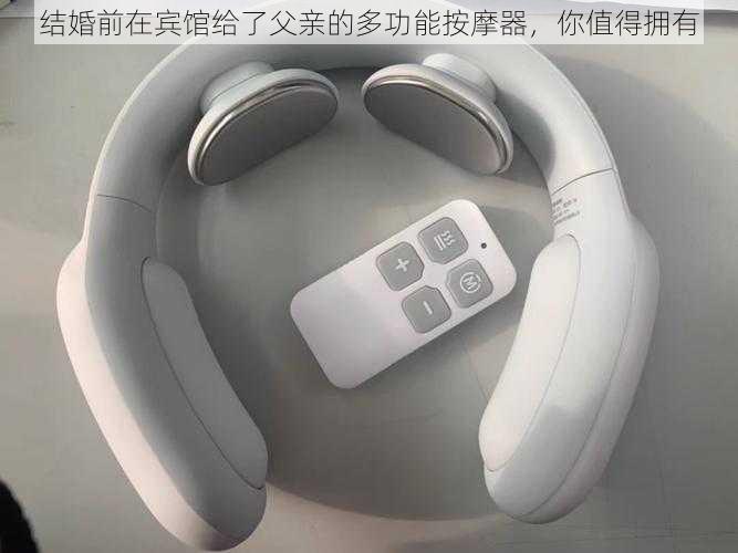结婚前在宾馆给了父亲的多功能按摩器,你值得拥有