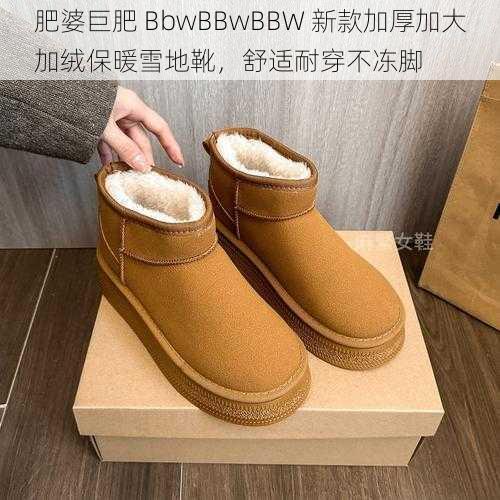 肥婆巨肥 BbwBBwBBW 新款加厚加大加绒保暖雪地靴,舒适耐穿不冻脚