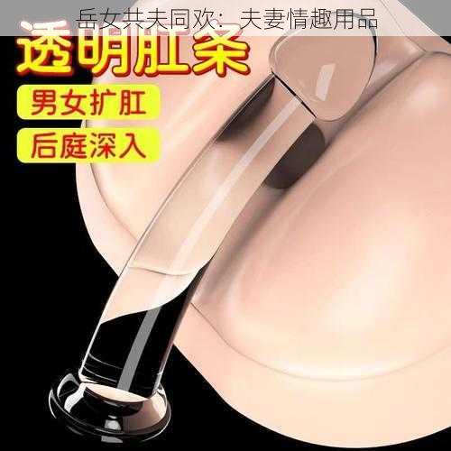 岳女共夫同欢:夫妻情趣用品