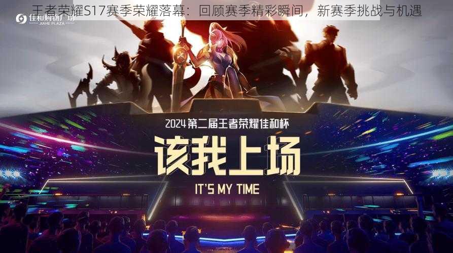 王者荣耀S17赛季荣耀落幕:回顾赛季精彩瞬间,新赛季挑战与机遇