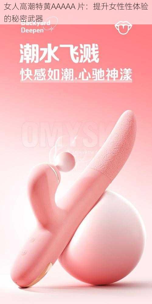 女人高潮特黄AAAAA 片:提升女性性体验的秘密武器