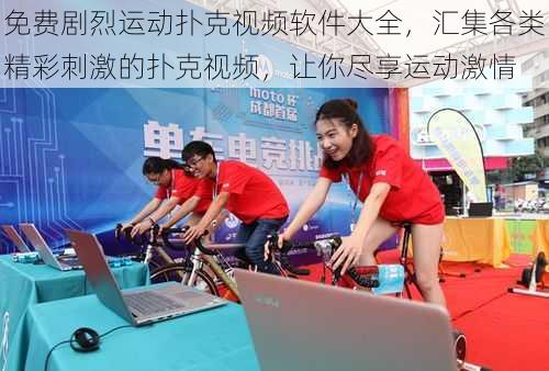 免费剧烈运动扑克视频软件大全,汇集各类精彩刺激的扑克视频,让你尽享运动激情