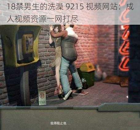 18禁男生的洗澡 9215 视频网站:成人视频资源一网打尽