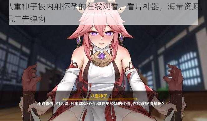 八重神子被内射怀孕的在线观看,看片神器,海量资源,无广告弹窗