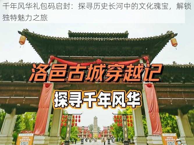 千年风华礼包码启封:探寻历史长河中的文化瑰宝,解锁独特魅力之旅