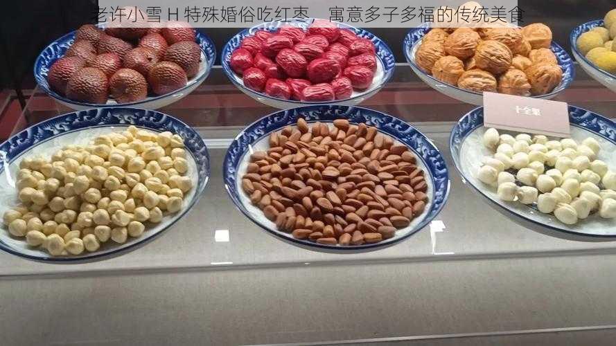老许小雪 H 特殊婚俗吃红枣,寓意多子多福的传统美食