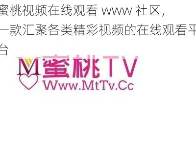蜜桃视频在线观看 www 社区,一款汇聚各类精彩视频的在线观看平台