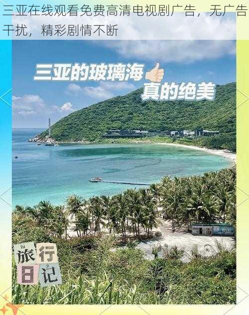 三亚在线观看免费高清电视剧广告,无广告干扰,精彩剧情不断
