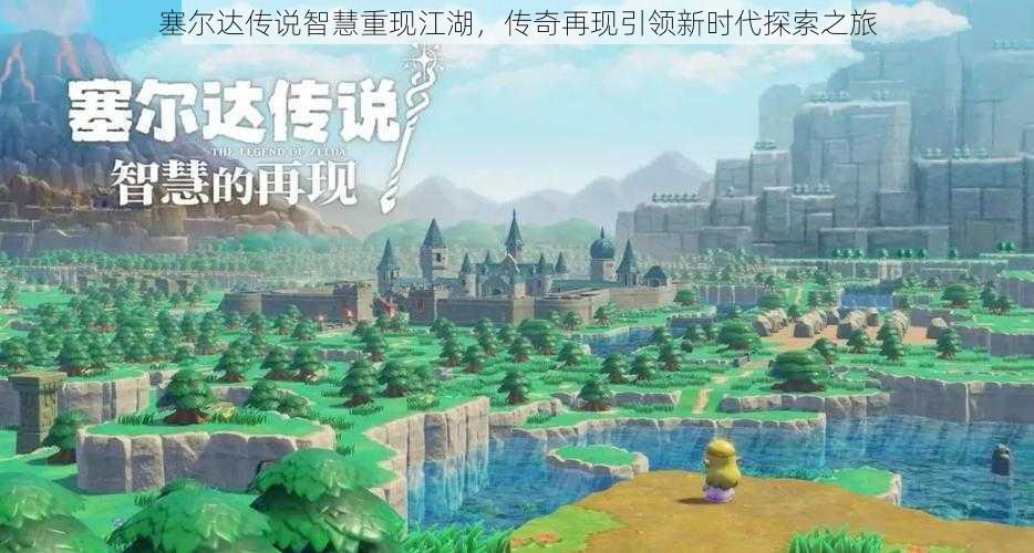 塞尔达传说智慧重现江湖,传奇再现引领新时代探索之旅