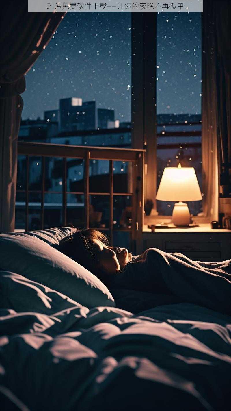 超污免费软件下载——让你的夜晚不再孤单