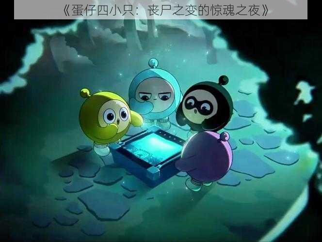 《蛋仔四小只:丧尸之变的惊魂之夜》