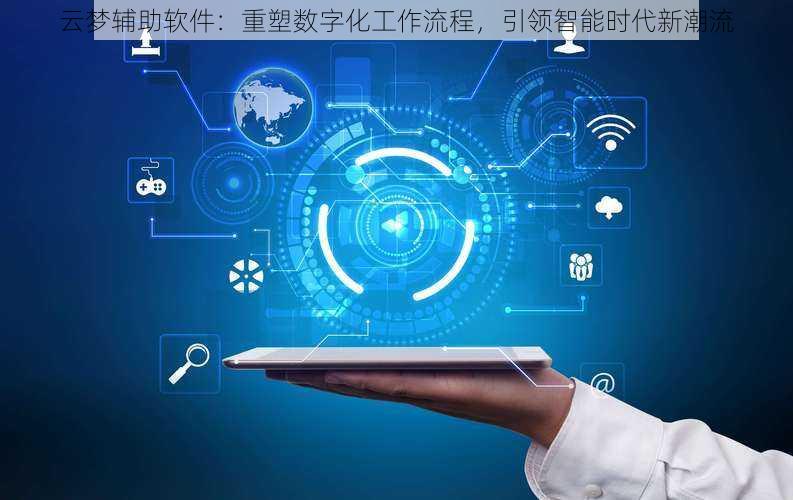 云梦辅助软件:重塑数字化工作流程,引领智能时代新潮流