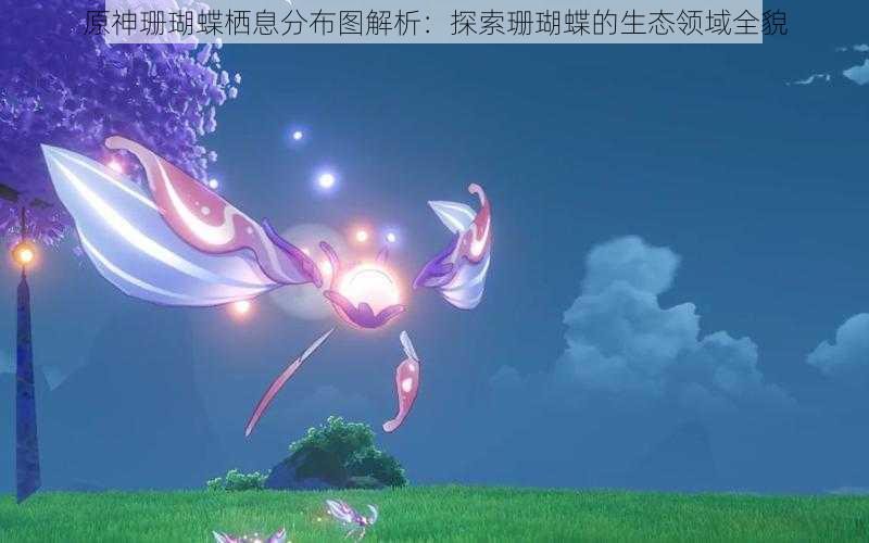 原神珊瑚蝶栖息分布图解析:探索珊瑚蝶的生态领域全貌