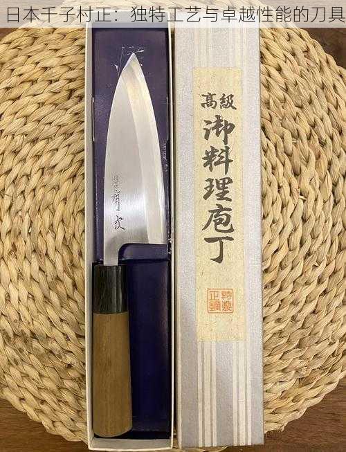 日本千子村正:独特工艺与卓越性能的刀具
