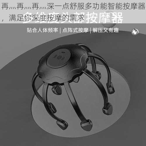 再灬再灬再灬深一点舒服多功能智能按摩器,满足你深度按摩的需求