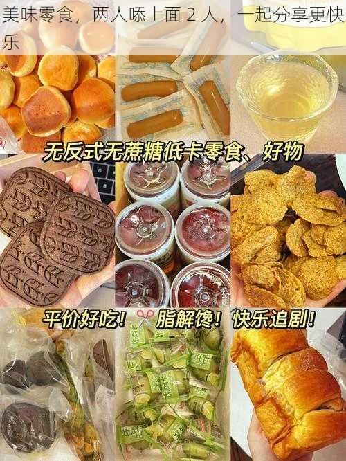 美味零食,两人㖭上面 2 人,一起分享更快乐