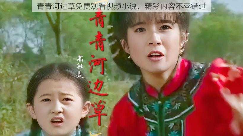 青青河边草免费观看视频小说,精彩内容不容错过