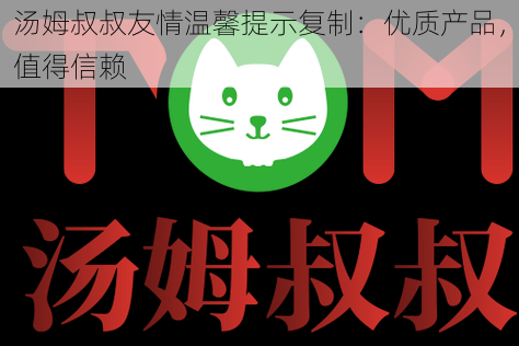 汤姆叔叔友情温馨提示复制:优质产品,值得信赖