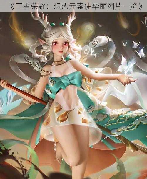 《王者荣耀:炽热元素使华丽图片一览》