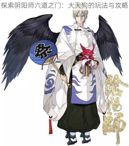 探索阴阳师六道之门:大天狗的玩法与攻略