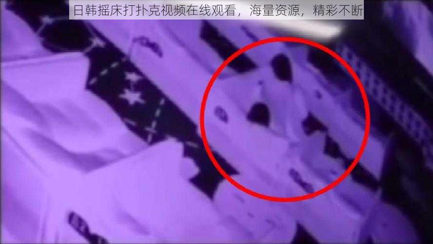 日韩摇床打扑克视频在线观看,海量资源,精彩不断