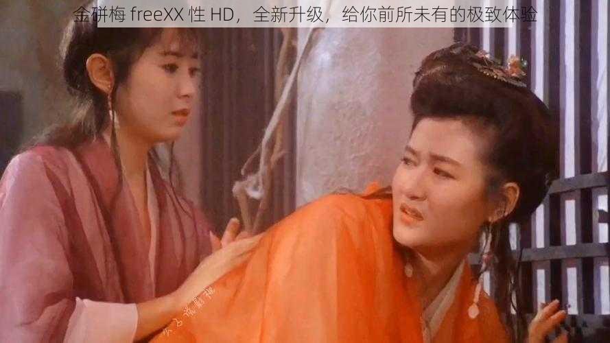 金硑梅 freeXX 性 HD,全新升级,给你前所未有的极致体验