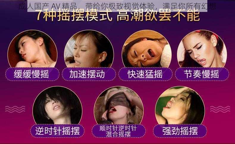 成人国产 AV 精品,带给你极致视觉体验,满足你所有幻想