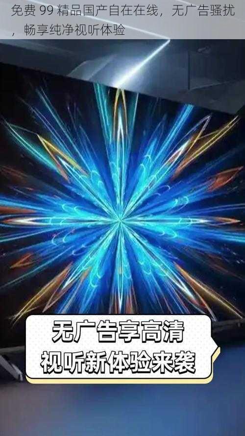免费 99 精品国产自在在线,无广告骚扰,畅享纯净视听体验