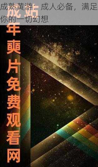 成熟黄游:成人必备,满足你的一切幻想
