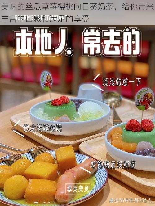 美味的丝瓜草莓樱桃向日葵奶茶,给你带来丰富的口感和满足的享受