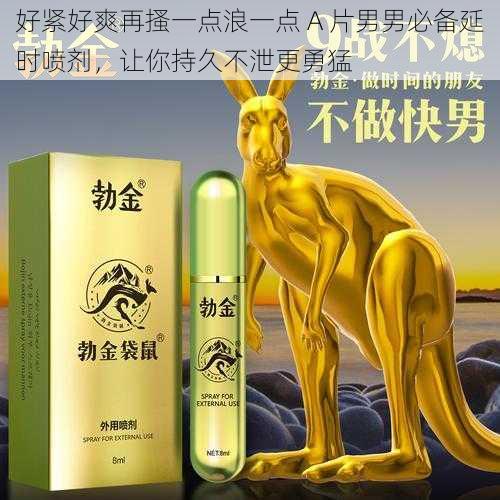 好紧好爽再搔一点浪一点 A 片男男必备延时喷剂,让你持久不泄更勇猛
